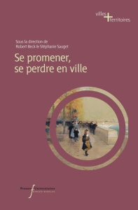 Se promener, se perdre en ville. De l'Antiquité à nos jours - Sauget Stéphanie ; Beck Robert