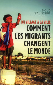 Du village à la ville. Comment les migrants changent le monde - Saunders Doug ; Poliquin Daniel
