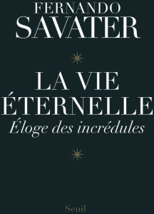 La vie éternelle. Eloge des incrédules - Savater Fernando ; Bataillon Philippe