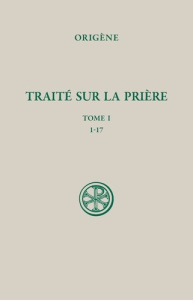 Traité sur la prière. Tome 1 - ORIGENE/VIGNE DANIEL