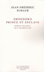 Oroonoko prince et esclave. Roman colonial de l'incertitude - Schaub Jean-Frédéric