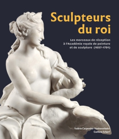 Sculpteurs du roi. Les morceaux de réception à l'Académie royale de peinture et de sculpture (1657-1 - Carpentier-Vanhaverbeke Valérie ; Scherf Guilhem ;