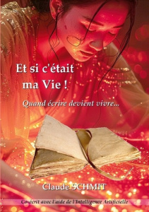 Et si c'était ma Vie !. Quand écrire devient vivre... - Schmit Claude