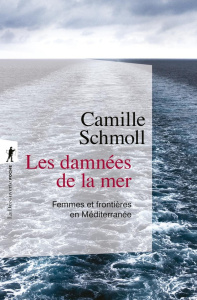 Les damnées de la mer. Femmes et frontières en Méditerranée - Schmoll Camille