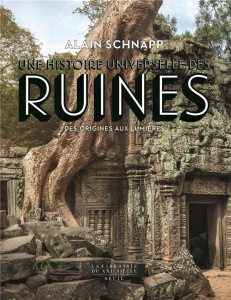 Une histoire universelle des ruines. Des origines aux Lumières - Schnapp Alain