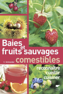 Baies et fruits sauvages comestibles. Reconnaitre, cueillir, cuisiner - Schneider Christine ; Stieglitz Daniel
