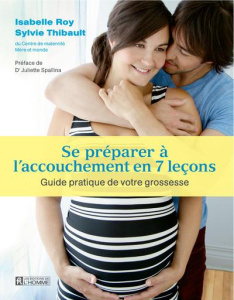 Se préparer à l'accouchement en 7 leçons. Guide pratique durant votre grossesse - Roy Isabelle ; Thibault Sylvie ; Spallina Juliette