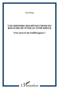 Histoire des révolutions du royaume de Tunis au XVIIe siècle : une oeuvre de Guilleragues ? - Sebag Paul