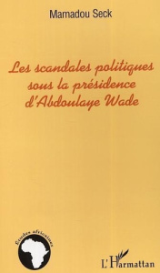 Les scandales politiques sous la présidence de Abdoulaye Wade : vers un nouveau modèle d'étude en Af - Seck Mamadou