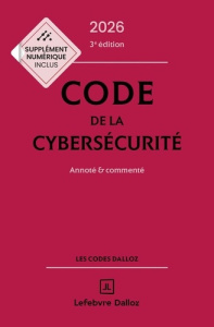 Code de la cybersécurité. Annoté & commenté, Edition 2026 - Séjean Michel ; Watin-Augouard Marc