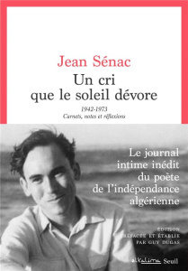 Un cri que le soleil dévore. 1942-1973. Carnets, notes et réflexions - Sénac Jean ; Dugas Guy