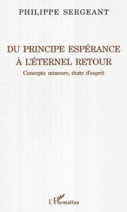 Du principe espérance à l'éternel retour. Concepts mineurs, états d'esprit - Sergeant Philippe