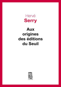 Aux origines des éditions du Seuil - Serry Hervé