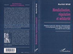 Mondialisation regulaton et solidarite. Plaidoyer pour des réformes internationales et un programme - Sfar Rachid