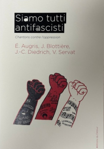 Siamo tutti antifascisti. Chantons contre l'oppression - Augris Etienne ; Blottière Julien ; Diedrich Jean-