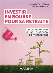 Investir en bourse pour sa retraite. Les clés pour faire les meilleurs choix d'investissement - Simon François-Xavier ; Pruvost Jean-Marie