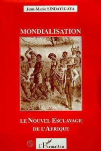 Mondialisation : le nouvel esclavage de l'Afrique - Sindayigaya Jean-Marie