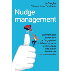 Nudge management. Comment créer du bien-être, de l'engagement et de la performance au travail avec l - Singler Eric ; Chandon Pierre