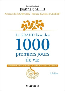 Le grand livre des 1000 premiers jours de vie. Développement, trauma, approche thérapeutique, 2e édi - Smith Joanna ; Cyrulnik Boris ; Guédeney Antoine