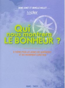 Qui nous montrera le bonheur ? 8 thèmes pour les jeunes des aumôneries et des mouvements chrétiens - Sonet Denis ; Nollet Armelle