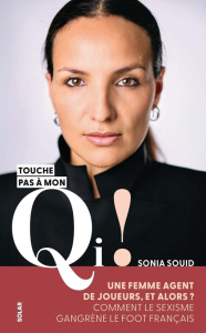 Touche pas à mon QI ! Une femme agent de joueur, et alors ? Comment le sexisme gangrène le foot fran - Souid Sonia ; Rouch Dominique