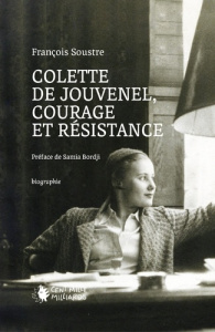 Colette de Jouvenel, courage et résistance - Soustre François