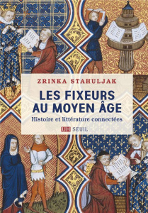 Les fixeurs au Moyen Age. Histoire et littérature connectées - Stahuljak Zrinka