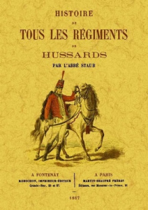 Histoire de tous les régiments de hussards - Staub André pierre