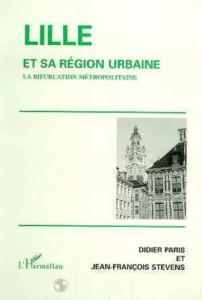 Lille et sa région urbaine. La bifurcation métropolitaine - Stevens Jean-François ; Paris Didier