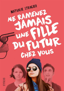 La fille du futur Tome 1 : Ne ramenez jamais une fille du futur chez vous - Stragier Nathalie