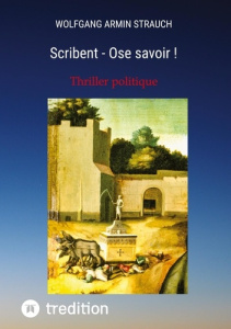 Scribent - Ose savoir !. Thriller politique international - Strauch Wolfgang armin
