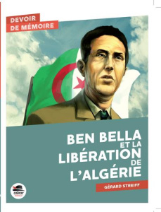 Ben Bella et la libération de l'Algérie - Streiff Gérard