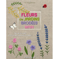 Fleurs de jardins brodées main. Plus de 45 motifs et 20 projets superbes à réaliser ! - Sugashima Yuki ; Wilkins Phil ; Woodcock John ; Ve