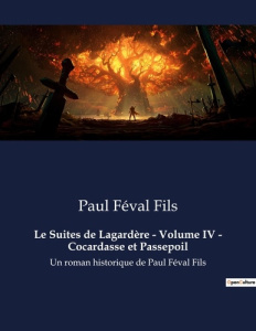 Suites de lagardere volume iv cocardasse. Un roman historique de Paul Féval Fils - Féval Fils paul