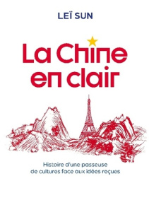 La Chine en clair. Histoire d'une passeuse de cultures face aux idées reçues - Sun Lei ; Éditions La route de la soie