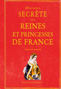 Histoire secrète des reines et princesses de France - Surcouf Françoise