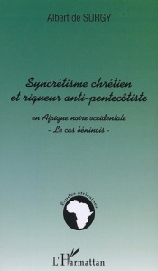 Syncrétisme chrétien et rigueur anti-pentecôtiste en Afrique noire occidentale. Le cas béninois - Surgy Albert de