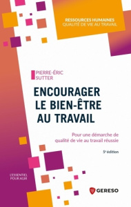 Encourager le bien-être au travail. Pour une démarche de qualité de vie au travail réussie, 5e éditi - Sutter Pierre-Eric