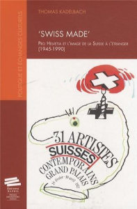 Swiss made. Pro Helvetia et l'image de la Suisse à l'étranger (1945-1990) - Kadelbach Thomas