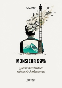 Monsieur 99%. Quatre mécanismes universels d'inhumanité - Szabo Dusan