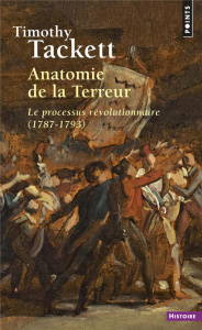 Anatomie de la Terreur. Le processus révolutionnaire (1787-1793) - Tackett Timothy ; Chassagne Pierre