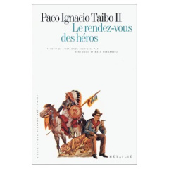 Le Rendez-vous des héros. Manuel pour la prise du pouvoir - Taibo II Paco Ignacio ; Solis René ; Hernàndez Mar