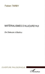 Matérialismes d'aujourd'hui : de Deleuze à Badiou - Tarby Fabien