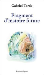 Fragment d'histoire future - Tarde Gabriel