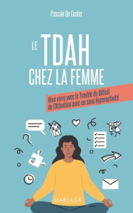 Le TDAH chez la femme. Bien vivre avec le Trouble du Déficit de l'Attention avec ou sans Hyperactivi - Coster Pascale de