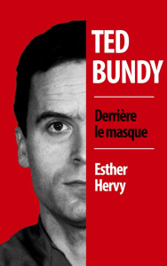Ted Bundy. Derrière le masque - Hervy Esther