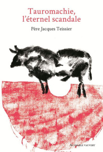 Tauromachie, l'éternel scandale - Teissier Jacques