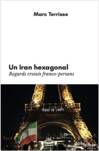 Un Iran hexagonal. Regards croisés franco-persans - Terrisse Marc
