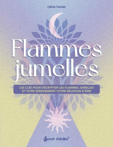 Flammes jumelles. Les clés pour les décrypter et vivre sereinement votre relation d'âme - Tesnier Céline ; Alzieu Alexandra