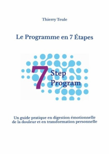 Le Programme en 7 Étapes. Un guide pratique en digestion émotionnelle de la douleur et en transforma - Teule Thierry
